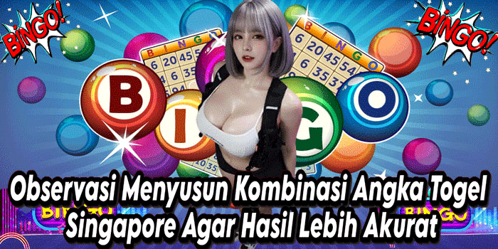 Observasi Menyusun Kombinasi Angka Togel Singapore Agar Hasil Lebih Akurat