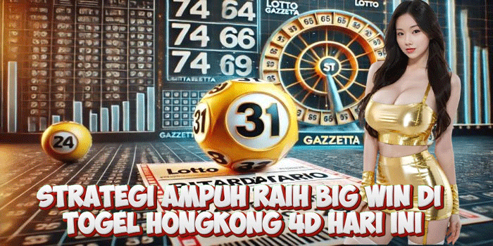 Strategi Ampuh Raih Big Win di Togel Hongkong 4D Hari Ini