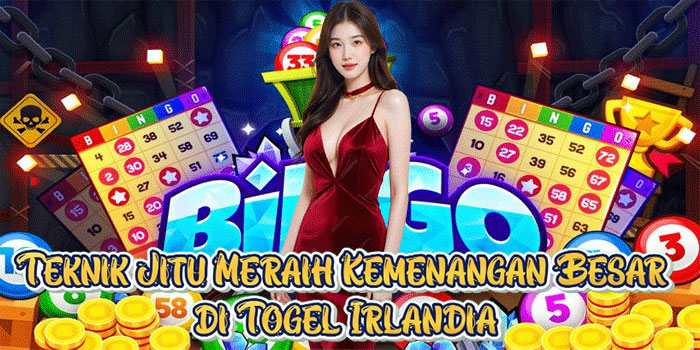 Teknik Jitu Meraih Kemenangan Besar di Togel Irlandia