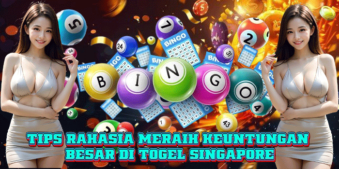 Tips Rahasia Meraih Keuntungan Besar di Togel Singapore